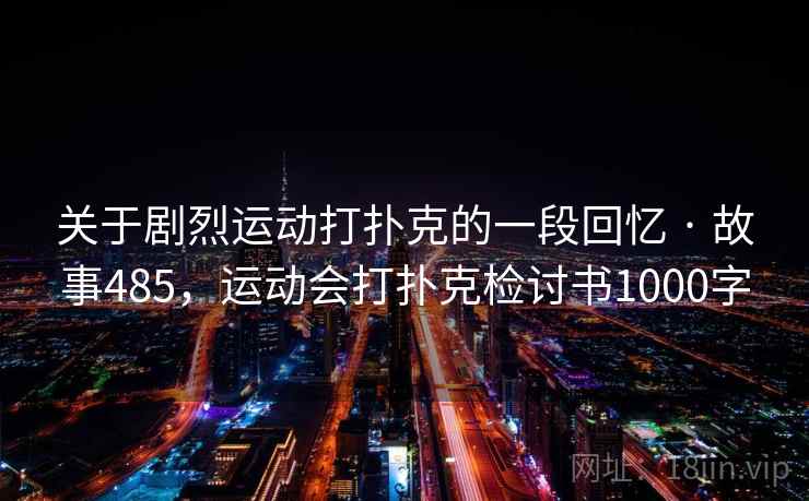关于剧烈运动打扑克的一段回忆 · 故事485，运动会打扑克检讨书1000字