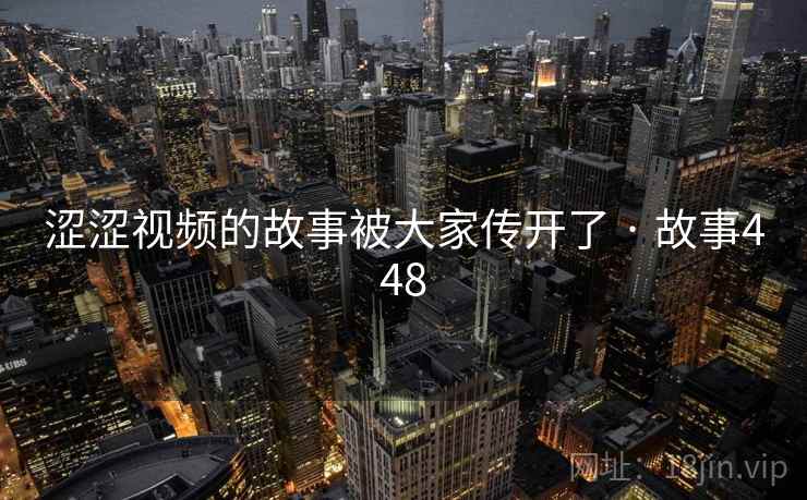 涩涩视频的故事被大家传开了 · 故事448